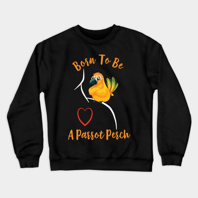 Sun Conure Parrot on Shoulder - Born to be a Perch Crewneck Sweatshirt by Einstein Parrot